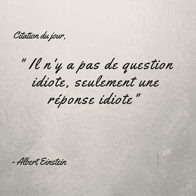 Il n'y a pas de question idiotes, seulement une réponse idiote